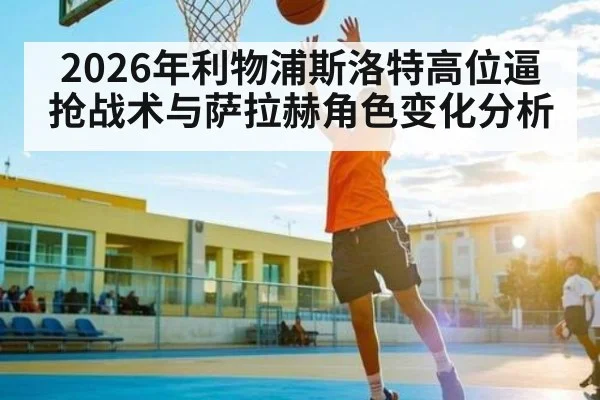 2026年利物浦斯洛特高位逼抢战术与萨拉赫角色变化分析 - kaiyun